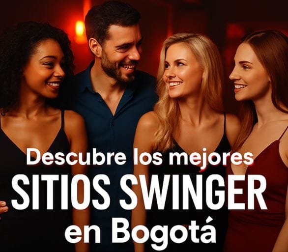 Descubre los mejores sitios swinger en Bogotá: la ruta más hot para parejas que buscan algo más